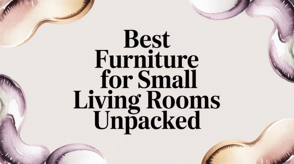 Your Guide to the Best Furniture For Small Living Rooms